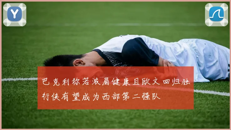 巴克利称若浓眉健康且欧文回归独行侠有望成为西部第二强队