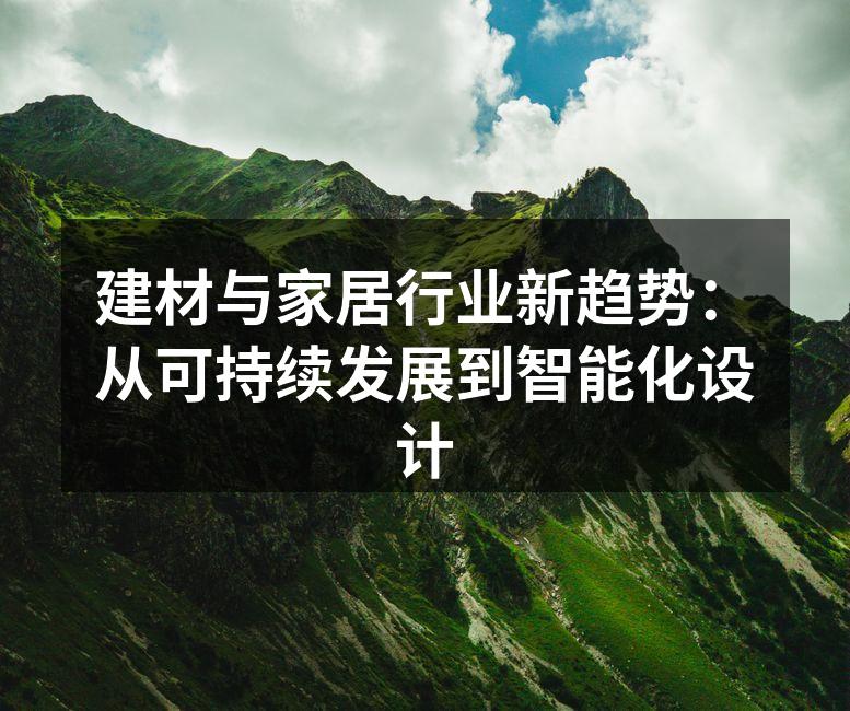 建材与家居行业新趋势：从可持续发展到智能化设计