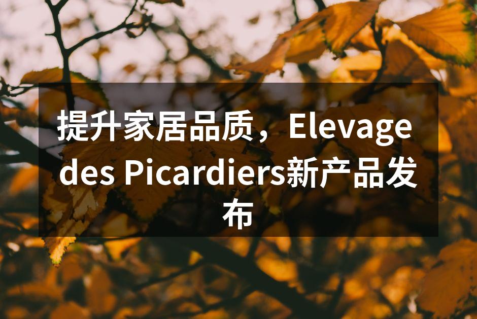 提升家居品质，Elevage des Picardiers新