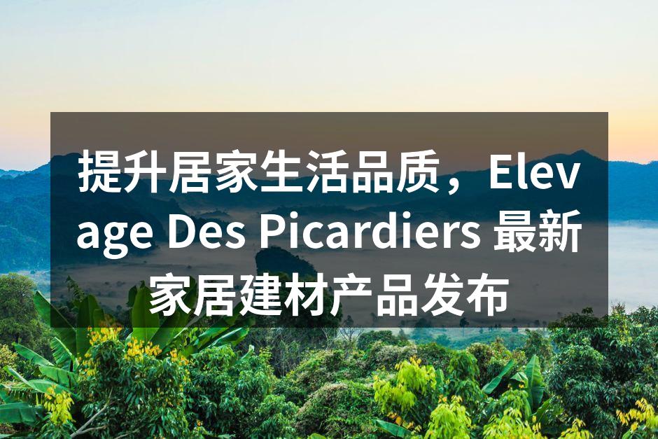 提升居家生活品质，Elevage Des Picardier