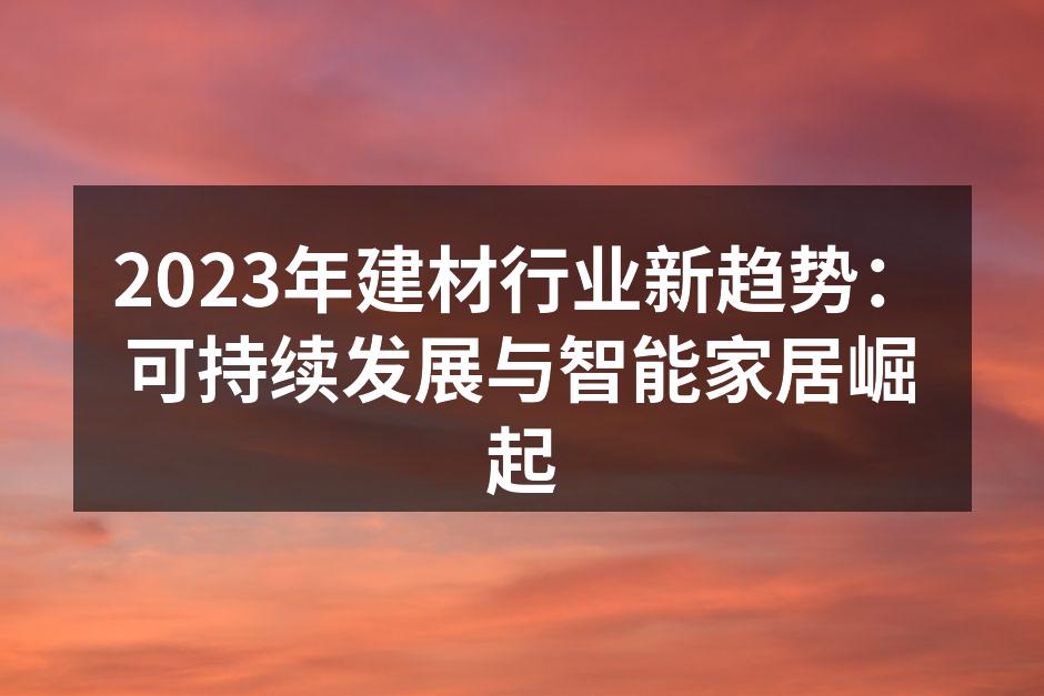 2023年建材行业新趋势：可持续发展与智能家居崛起